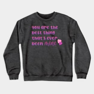 You Are the Best Thing That's Ever Been Mine Taylor Swift Crewneck Sweatshirt